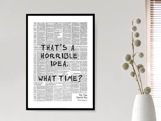 That's A Terrible Idea. What Time? Newspaper Poster Print | Funny Motivational Wall Art