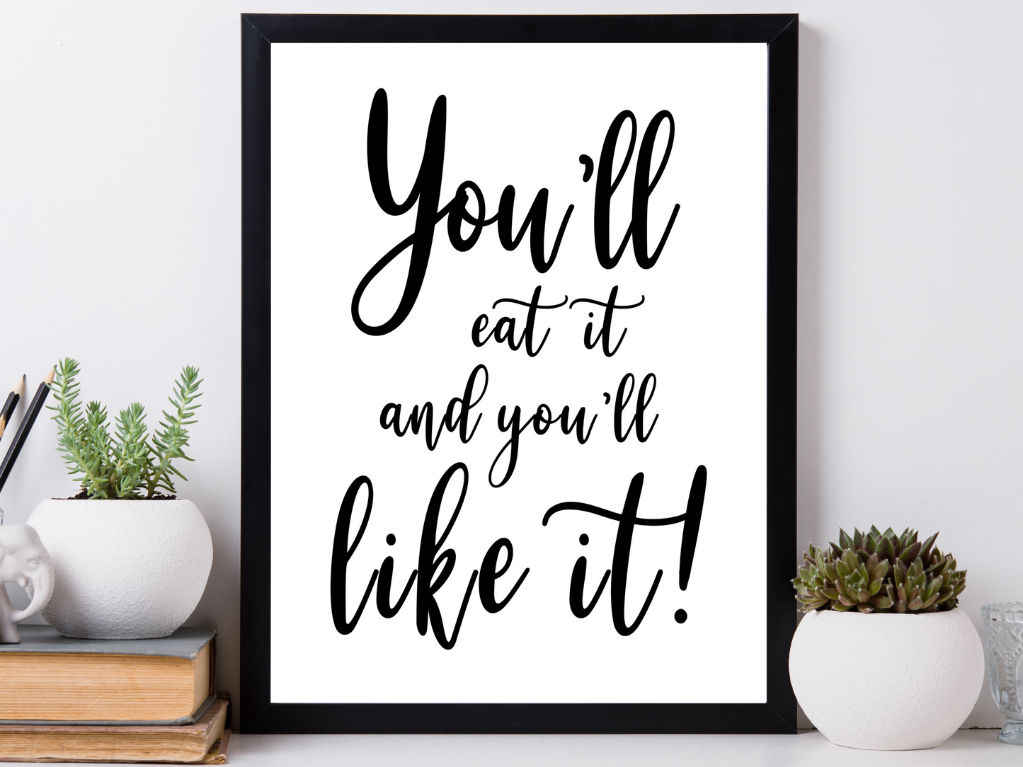 You'll eat it & you'll like it!