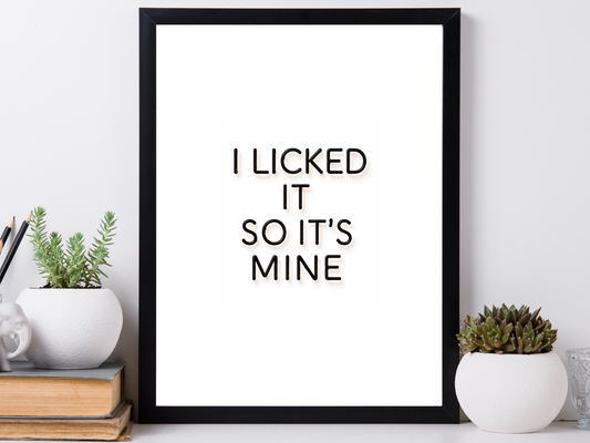 I Licked it So It's Mine