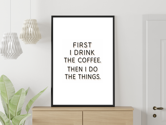 First I Drink The Coffee