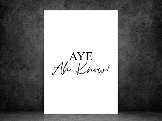 Aye Ah Know Print